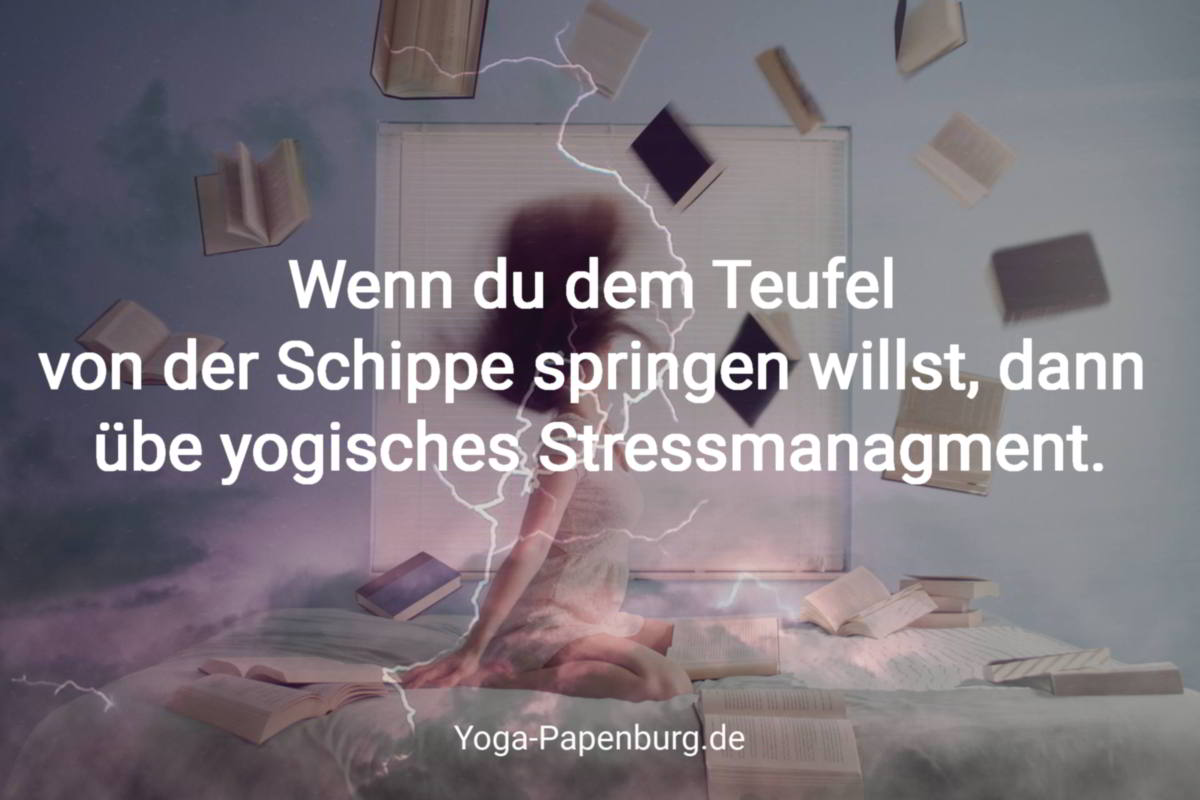 Wenn du dem Teufel von der Schippe springen willst, dann übe yogisches Stressmanagement