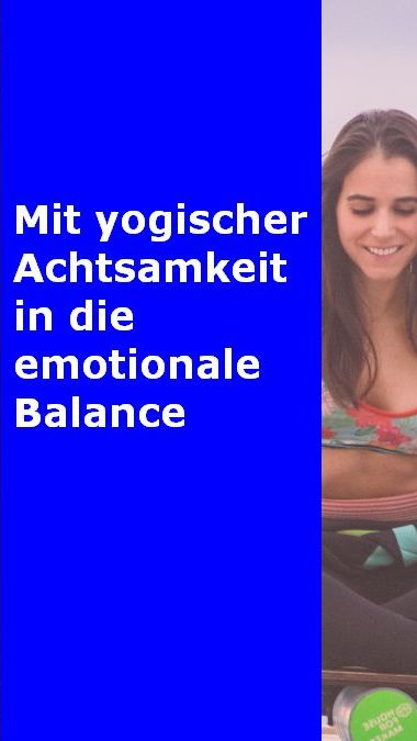 Mit yogischer Achtsamkeit in die emotionale Balance