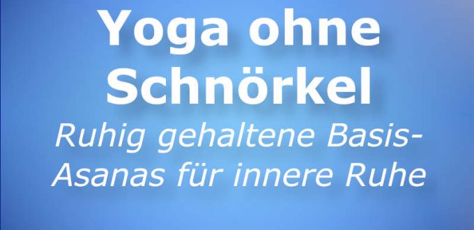 Yoga ohne Schnörkel - Ruhig gehaltene Basis-Asanas für innere Ruhe