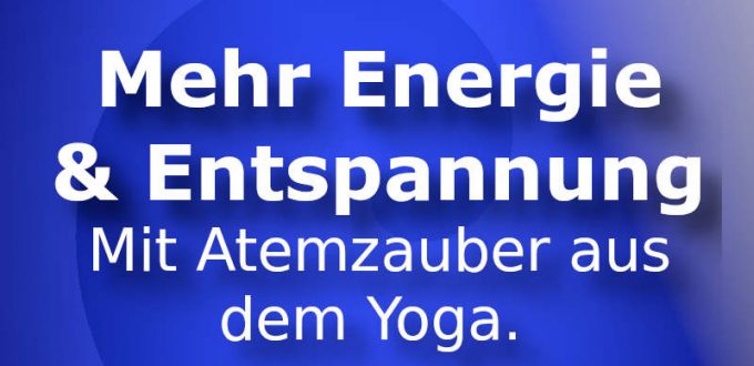 Mehr Energie und Entspannung mit Atemzauber Atemübung aus dem Yoga
