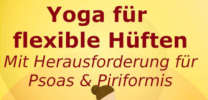 Yoga für flexible Hüften: Mit Herausforderung für Psoas- und Piriformis-Muskel