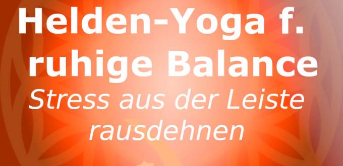 Helden-Yoga für Erdung und Balance - Stress aus der Leiste dehnen.