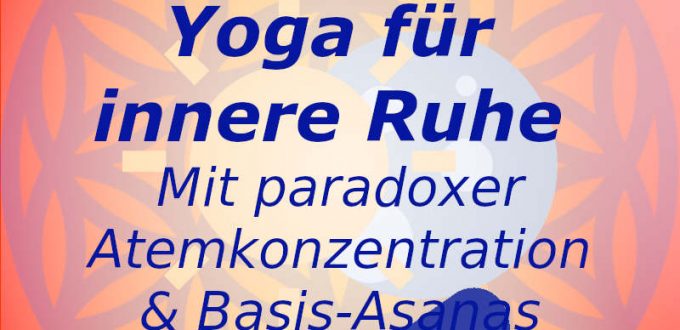 Yoga für innere Ruhe mit paradoxer Atemkonzentration und einfachsten Basis-Asanas.