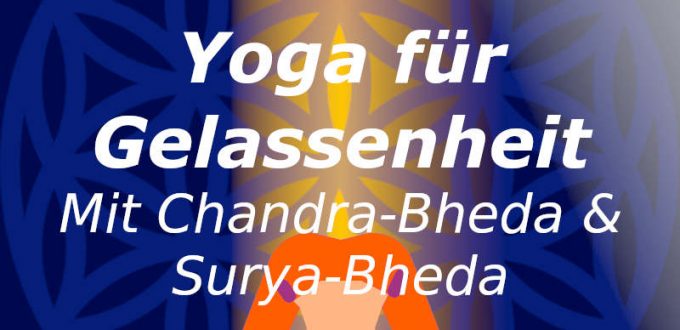Yoga für Gelassenheit mit Chandra Bheda und Surya Bheda
