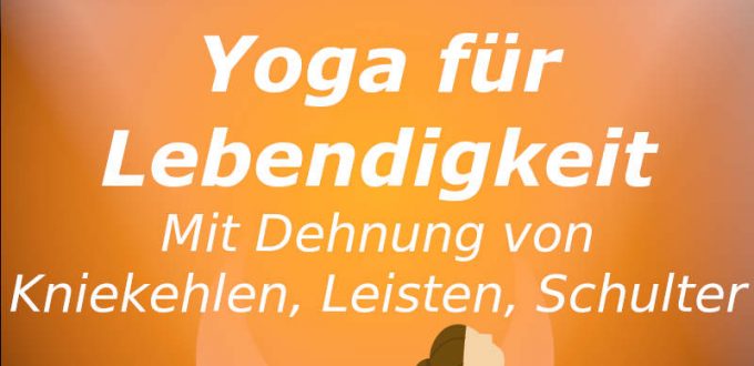 Yoga für Lebendigkeit mit Dehnung von Kniekehlen, Leisten, Schultern