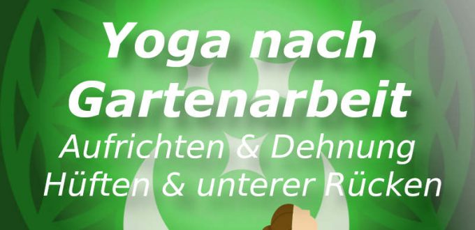 Yoga nach Gartenarbeit: Aufrichtung und Dehnung unterer Rücken und Hüfte