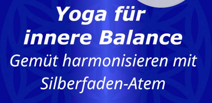 Yoga für innere Balance - Gemüt harmonisieren mit Silberfaden-Atem