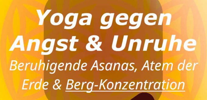 Yoga gegen Angst und Unruhe - mit beruhigenden Asanas und Atem-der-Erde und Bergkonzentration.