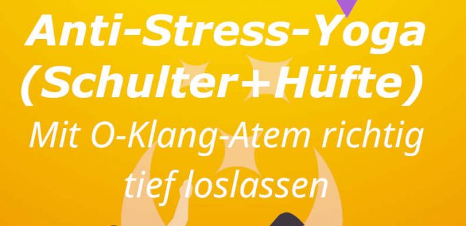 Wonne-20220901: Anti-Stress-Yoga mit O-Klang-Atem - Schultern & Hüften (macht Ruhig und Stark)