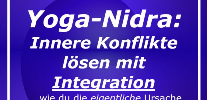 Yoga-Nidra - Innere Konflikte und Blockaden lösen durch Integration