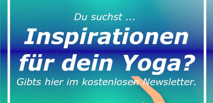 Du suchst Inspirationen für deine Yoga-Praxis? Gibt es hier im kostenlosen Newsletter. Eintragen und Mail erhalten.