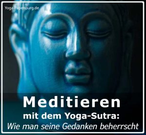 Gedanken kontrollieren lernen - Meditieren mit dem Yoga-Sutra - Wie man seine Gedanken kontrolliert und in die Geistesstille kommt