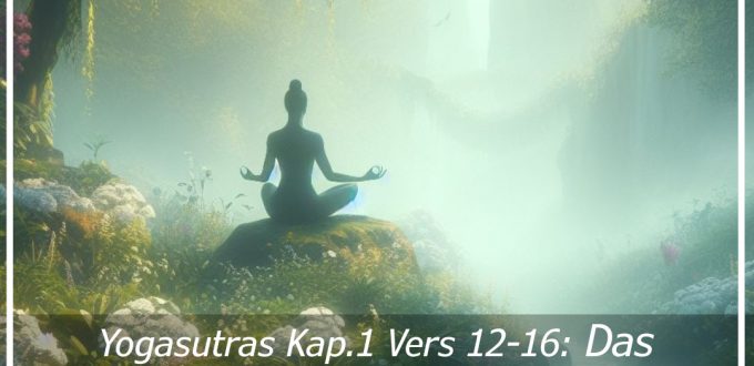 Yogasutras kapital 1 Vers 12-16: Das Geheimnis innerer Stärke - Tauche ein in die Welt der Meditation und der Yogasutras
