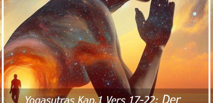 Die Yogasutras Kap.1 Vers 17-22: Den Weg zur inneren Quelle mit der Kraft der Meditation gehen