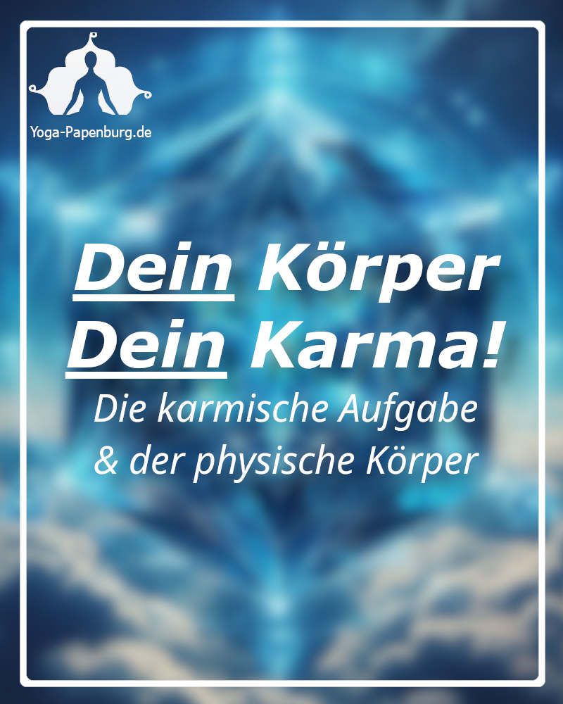 Karma aus früheren Leben auflösen - Gedanken zur Karmischen Aufgabe und unserem Körper